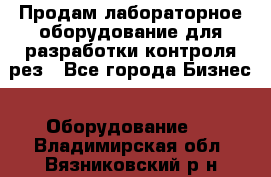 Продам лабораторное оборудование для разработки контроля рез - Все города Бизнес » Оборудование   . Владимирская обл.,Вязниковский р-н